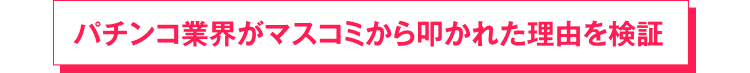 パチンコ業界がマスコミから叩かれた理由を検証