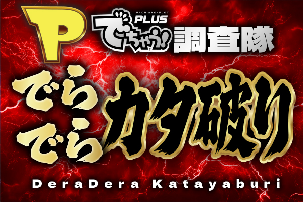 Pでちゃう!調査隊でらでらカタ破り